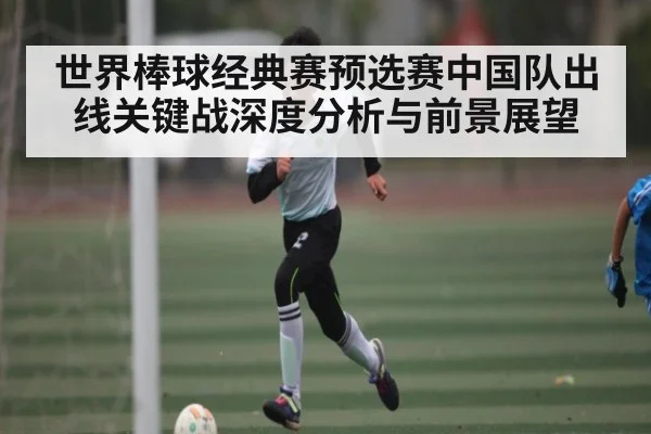 世界棒球经典赛预选赛中国队出线关键战深度分析与前景展望